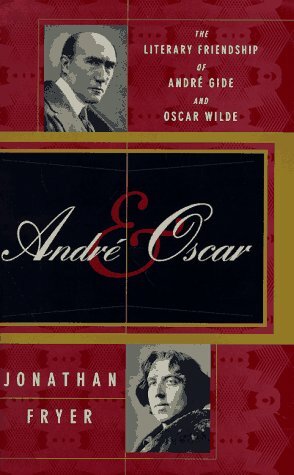 Andre and Oscar: The Literary Friendship of Andre Gide and Oscar Wilde by Jonathan Fryer