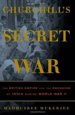 Churchill's Secret War: The British Empire and the Ravaging of India during World War II by Madhusree Mukerjee