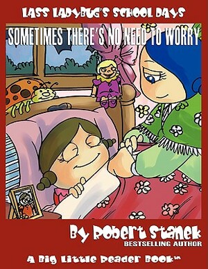 Sometimes There's No Need to Worry (Lass Ladybug's School Days #3) by Robert Stanek