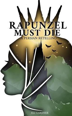 Rapunzel Must Die: A Persian Retelling by Eli Gardner