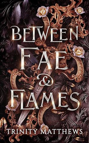 Between Fae and Flames by Trinity Matthews