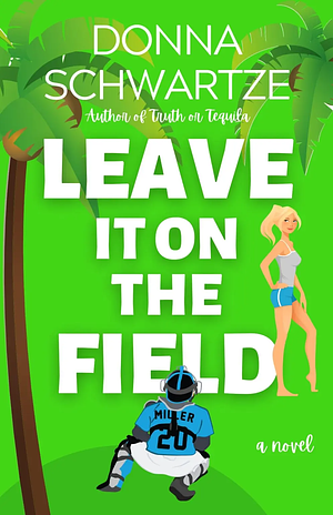 Leave It On The Field by Donna Schwartze