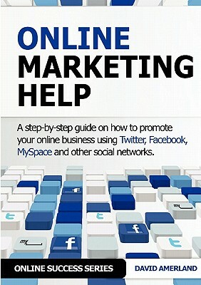 Online Marketing Help: How to Promote Your Online Business Using Twitter, Facebook, Myspace and Other Social Networks. by David Amerland