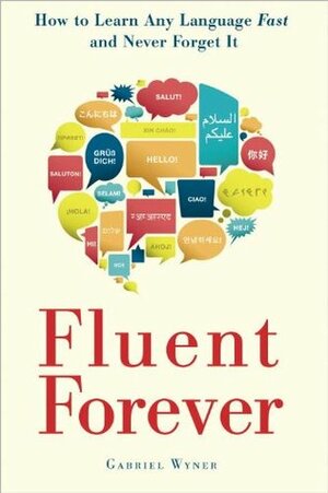 Fluent Forever: How to Learn Any Language Fast and Never Forget It by Gabriel Wyner