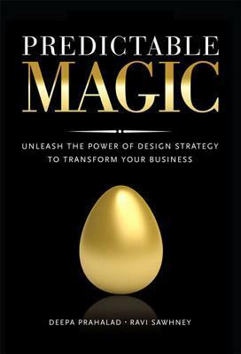 Predictable Magic: Unleash the Power of Design Strategy to Transform Your Business (Paperback) by Ravi Sawhney, Deepa Prahalad