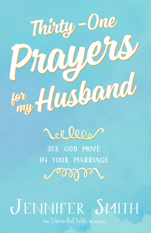 Thirty-One Prayers For My Husband by Jennifer Smith