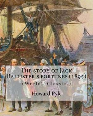 The story of Jack Ballister's fortunes (1895), By Howard Pyle (Original Classics): Howard Pyle (March 5, 1853 - November 9, 1911) was an American illu by Howard Pyle