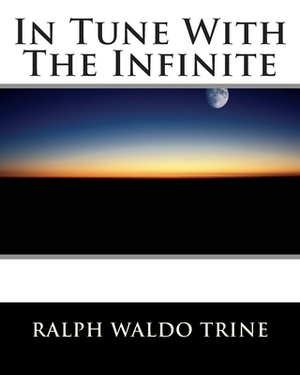 In Tune With The Infinite by Ralph Waldo Trine