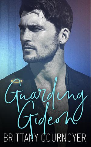 Guarding Gideon by Brittany Cournoyer, Brittany Cournoyer