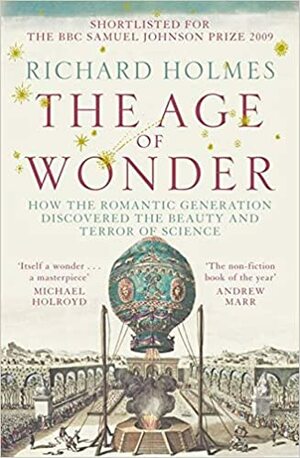 The Age of Wonder: How the Romantic Generation Discovered the Beauty and Terror of Science by Richard Holmes