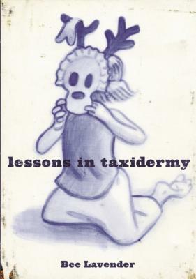 Lessons in Taxidermy: A Compendium of Safety and Danger by Bee Lavender