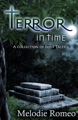 Terror in Time: A Collection of Eerie Tales by Melodie Romeo