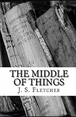 The Middle of Things Illustrated by J. S. Fletcher