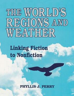 The World's Regions and Weather: Linking Fiction to Nonfiction by Phyllis J. Perry