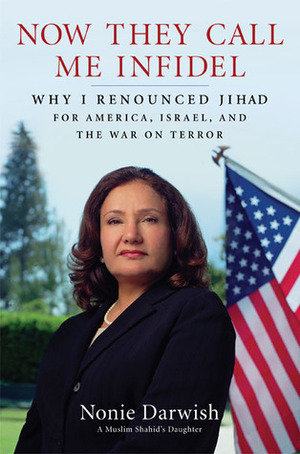 Now They Call Me Infidel: Why I Renounced Jihad for America, Israel, and the War on Terror by Nonie Darwish