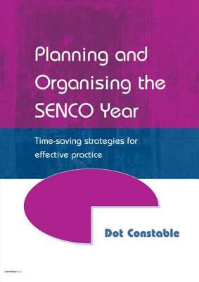 Planning and Organising the SENCO Year: Time Saving Strategies for Effective Practice by Dot Constable