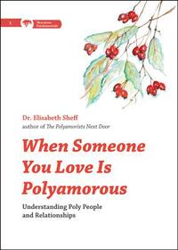 When Someone You Love Is Polyamorous: Understanding Poly People and Relationships by Elisabeth Sheff