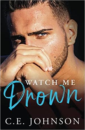 Watch Me Drown by C.E. Johnson