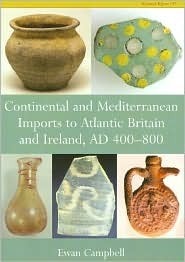 Continental and Mediterranean Imports to Atlantic Britain and Ireland, AD 400 - 800 by Ewan Campbell