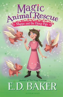 Magic Animal Rescue 4: Maggie and the Flying Pigs by E.D. Baker