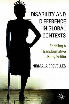 Disability and Difference in Global Contexts: Enabling a Transformative Body Politic by N. Erevelles