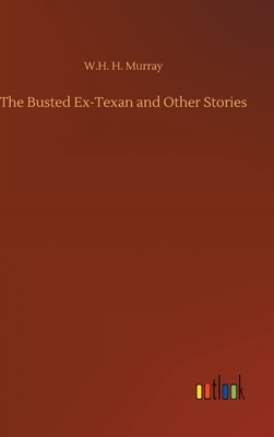 The Busted Ex-Texan and Other Stories by W. H. H. Murray