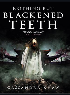 Nothing But Blackened Teeth by Cassandra Khaw