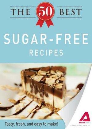 The 50 Best Sugar-Free Recipes: Tasty, fresh, and easy to make! by Adams Media