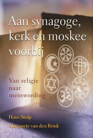 Aan synagoge, kerk en moskee voorbij: van religie naar menswording by Hans Stolp, Margarete Van Den Brink