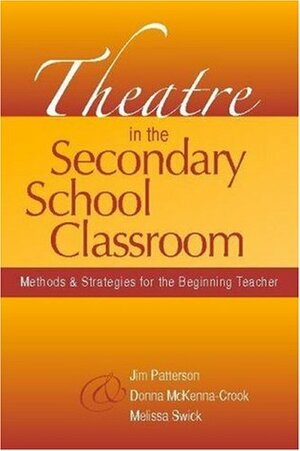 Theatre in the Secondary School Classroom: Methods and Strategies for the Beginning Teacher by Jim Patterson