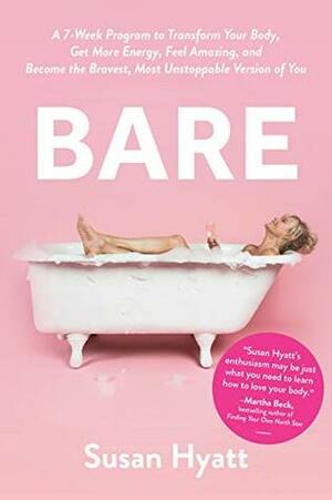 Bare: A 7-Week Program to Transform Your Body, Get More Energy, Feel Amazing, and Become the Bravest, Most Unstoppable Version of You by Susan Hyatt