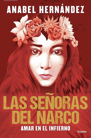 Las Señoras del Narco. Amar En El Infierno / Narco Women. Love in Hell by Anabel Hernández