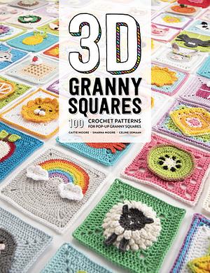 3D Granny Squares: 100 Crochet Patterns for Pop-Up Granny Squares by Caitie Moore, Sharna Moore, Céline Semaan