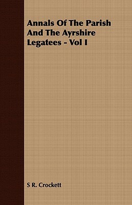 Annals of the Parish and the Ayrshire Legatees - Vol I by S. R. Crockett