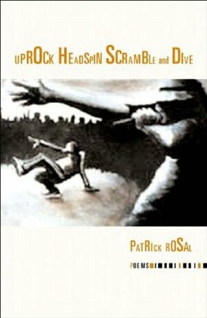 Uprock Headspin: Scramble and Dive by Patrick Rosal