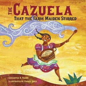 The Cazuela That the Farm Maiden Stirred by Samantha R. Vamos, Rafael López