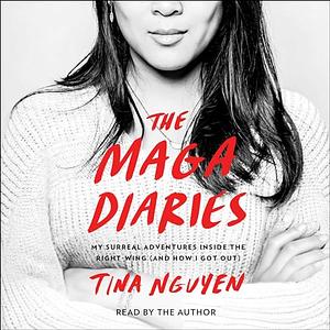 The MAGA Diaries: My Surreal Adventures Inside the Right-Wing (And How I Got Out) by Tina Nguyen