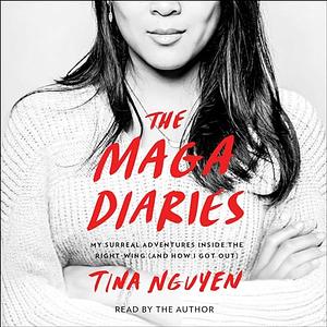 The MAGA Diaries: My Surreal Adventures Inside the Right-Wing (And How I Got Out) by Tina Nguyen