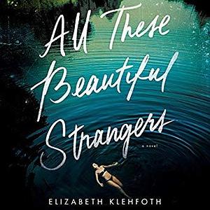 All These Beautiful Strangers: A Novel by Elizabeth Klehfoth, XE Sands