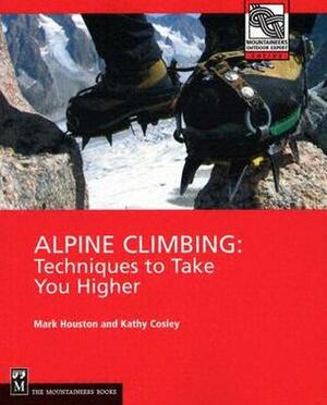 Alpine Climbing: Techniques to Take You Higher by Mark Houston