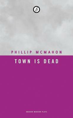 Town Is Dead by Phillip McMahon