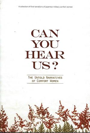 Can you hear us? - The untold narratives of Comfort women: oral narrations of Japanesemilitary comfort women by In-hwan Park