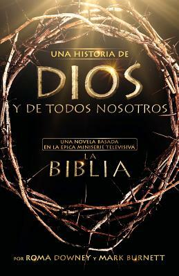 Una historia de Dios y de todos nosotros: Una novela basada en la épica miniserie televisiva La Biblia by Mark Burnett, Roma Downey