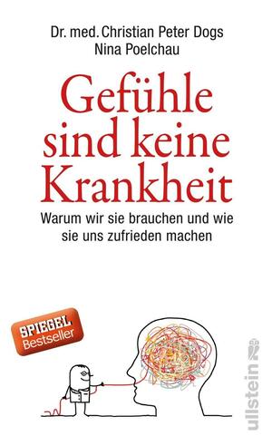 Gefühle sind keine Krankheit: Warum wir sie brauchen und wie sie uns zufrieden machen by Christian Peter Dogs, Nina Poelchau