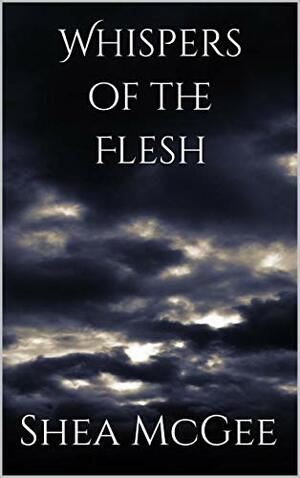 Whispers of the Flesh by Shea McGee