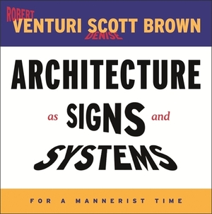 Architecture as Signs and Systems: For a Mannerist Time by Denise Scott Brown, Robert Venturi