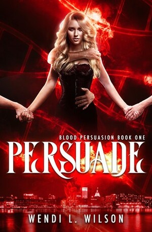 Persuade by Wendi L. Wilson