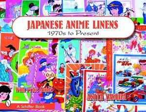 Japanese Anime Linens: 1970s to Present by Anita Yasuda