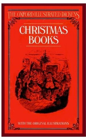 Christmas Books: A Christmas Carol, The Chimes, The Cricket on the Hearth, The Battle of Life, The Haunted Man and the Ghost's Bargain by Charles Dickens