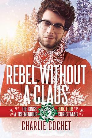 Rebel without a Claus by Charlie Cochet, Charlie Cochet
